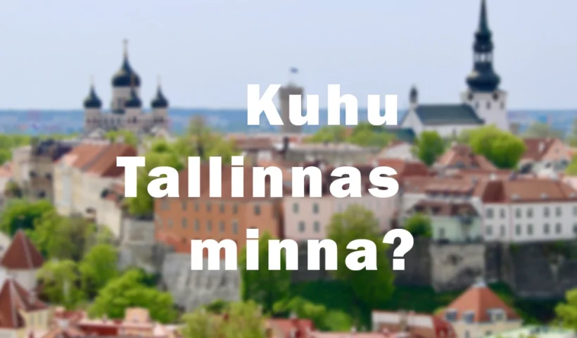 Kuhu Tallinnas minna