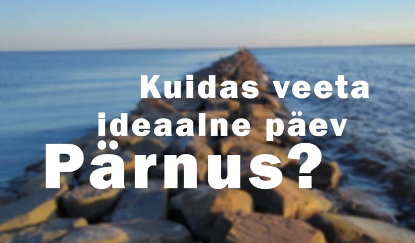 Kuidas veeta ideaalne päev Pärnus